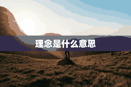 理念是什么意思(理念是什么意思解释)